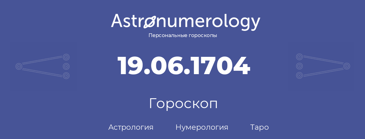 гороскоп астрологии, нумерологии и таро по дню рождения 19.06.1704 (19 июня 1704, года)