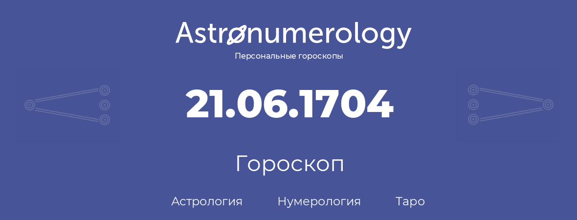 гороскоп астрологии, нумерологии и таро по дню рождения 21.06.1704 (21 июня 1704, года)