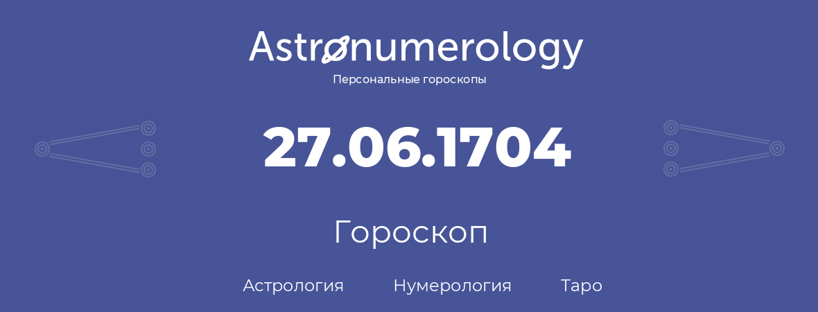 гороскоп астрологии, нумерологии и таро по дню рождения 27.06.1704 (27 июня 1704, года)