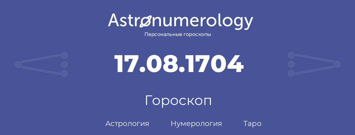 гороскоп астрологии, нумерологии и таро по дню рождения 17.08.1704 (17 августа 1704, года)