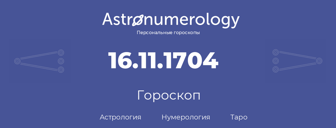 гороскоп астрологии, нумерологии и таро по дню рождения 16.11.1704 (16 ноября 1704, года)