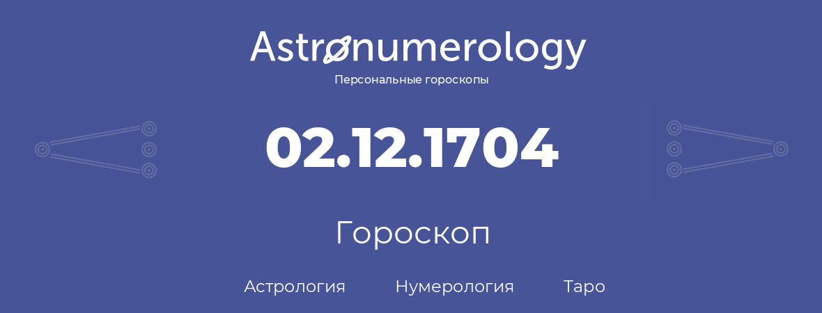 гороскоп астрологии, нумерологии и таро по дню рождения 02.12.1704 (2 декабря 1704, года)