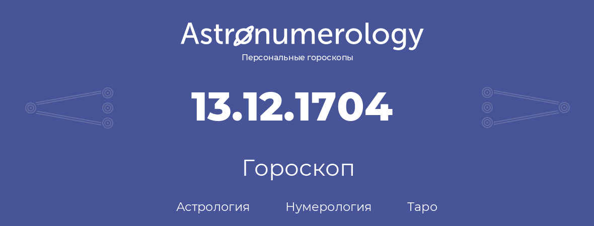 гороскоп астрологии, нумерологии и таро по дню рождения 13.12.1704 (13 декабря 1704, года)