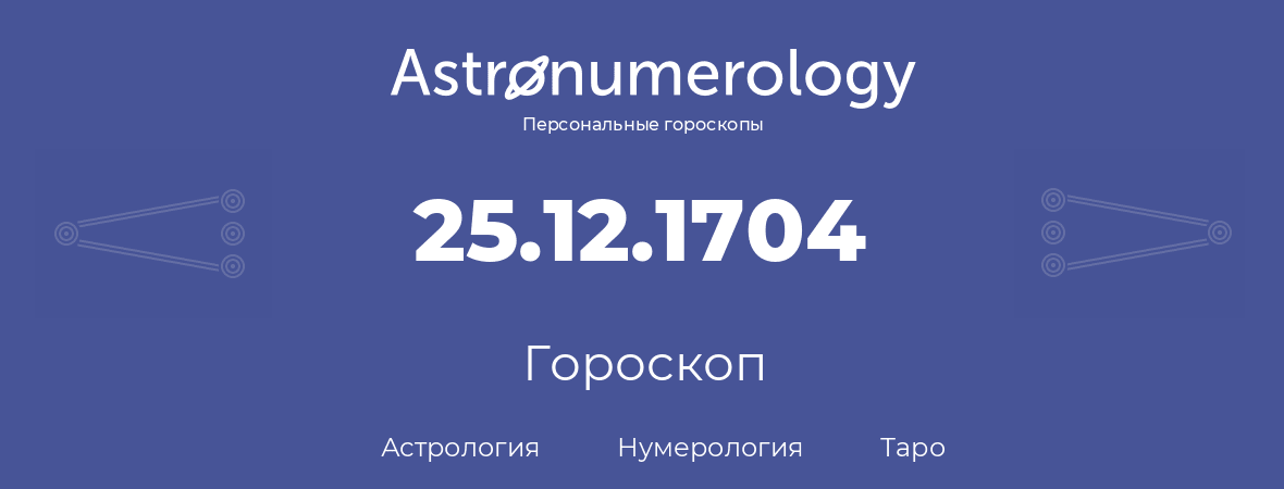 гороскоп астрологии, нумерологии и таро по дню рождения 25.12.1704 (25 декабря 1704, года)
