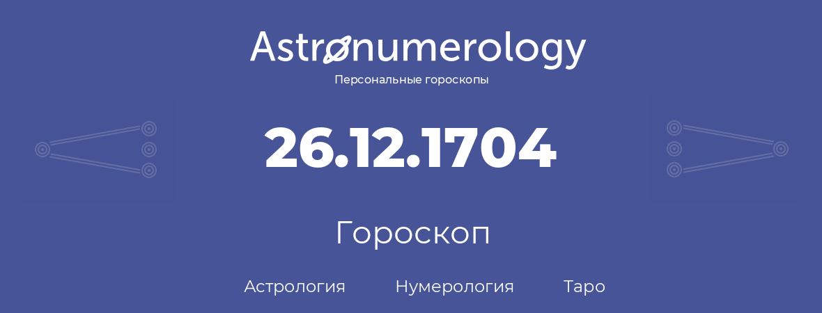 гороскоп астрологии, нумерологии и таро по дню рождения 26.12.1704 (26 декабря 1704, года)