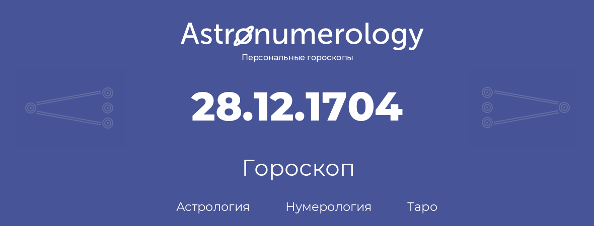 гороскоп астрологии, нумерологии и таро по дню рождения 28.12.1704 (28 декабря 1704, года)