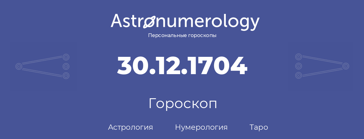 гороскоп астрологии, нумерологии и таро по дню рождения 30.12.1704 (30 декабря 1704, года)