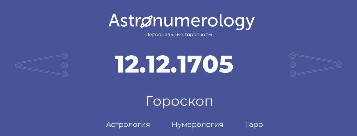 гороскоп астрологии, нумерологии и таро по дню рождения 12.12.1705 (12 декабря 1705, года)