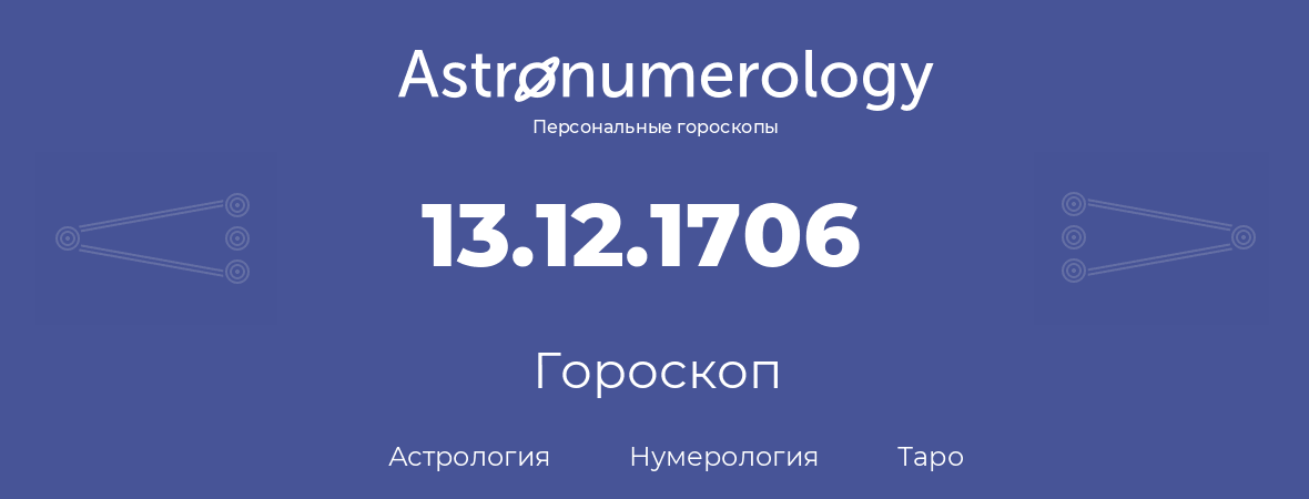 гороскоп астрологии, нумерологии и таро по дню рождения 13.12.1706 (13 декабря 1706, года)