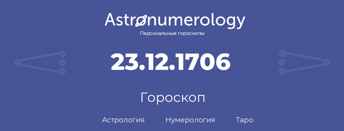 гороскоп астрологии, нумерологии и таро по дню рождения 23.12.1706 (23 декабря 1706, года)