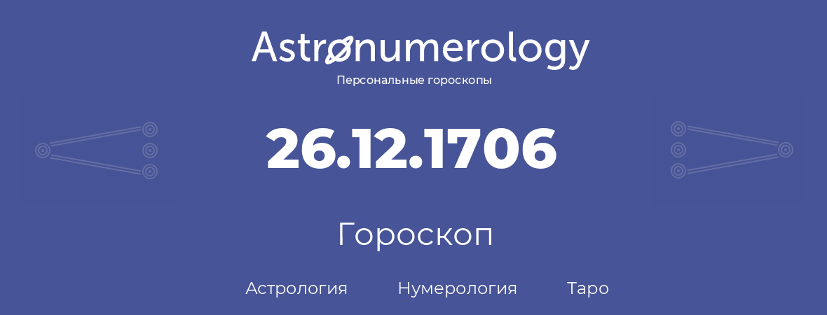 гороскоп астрологии, нумерологии и таро по дню рождения 26.12.1706 (26 декабря 1706, года)
