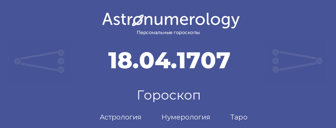 гороскоп астрологии, нумерологии и таро по дню рождения 18.04.1707 (18 апреля 1707, года)