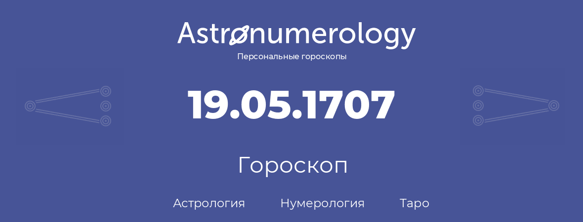 гороскоп астрологии, нумерологии и таро по дню рождения 19.05.1707 (19 мая 1707, года)