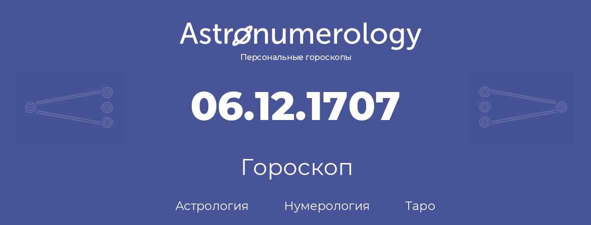 гороскоп астрологии, нумерологии и таро по дню рождения 06.12.1707 (06 декабря 1707, года)