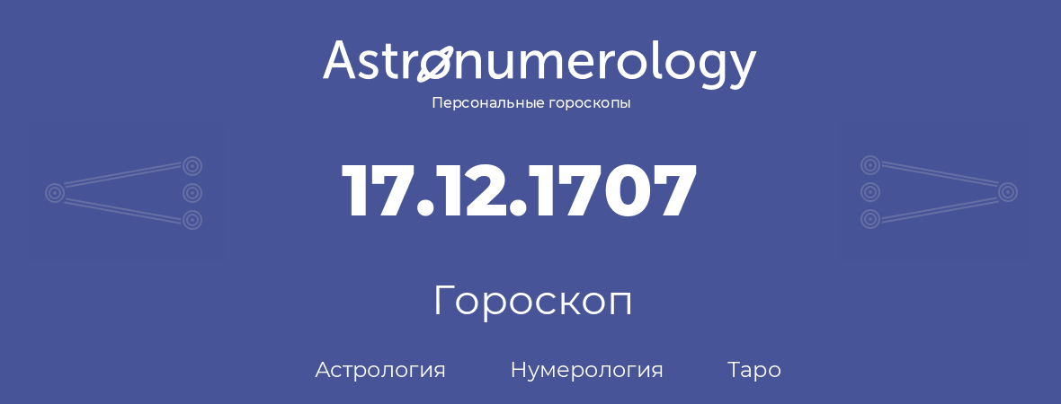 гороскоп астрологии, нумерологии и таро по дню рождения 17.12.1707 (17 декабря 1707, года)