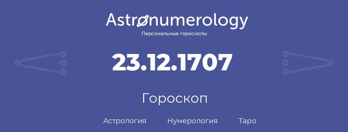 гороскоп астрологии, нумерологии и таро по дню рождения 23.12.1707 (23 декабря 1707, года)