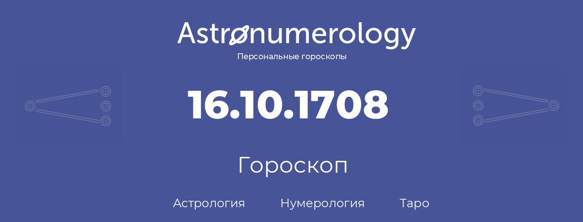 гороскоп астрологии, нумерологии и таро по дню рождения 16.10.1708 (16 октября 1708, года)