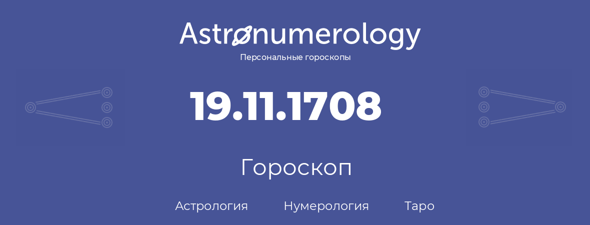 гороскоп астрологии, нумерологии и таро по дню рождения 19.11.1708 (19 ноября 1708, года)