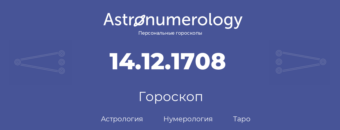гороскоп астрологии, нумерологии и таро по дню рождения 14.12.1708 (14 декабря 1708, года)