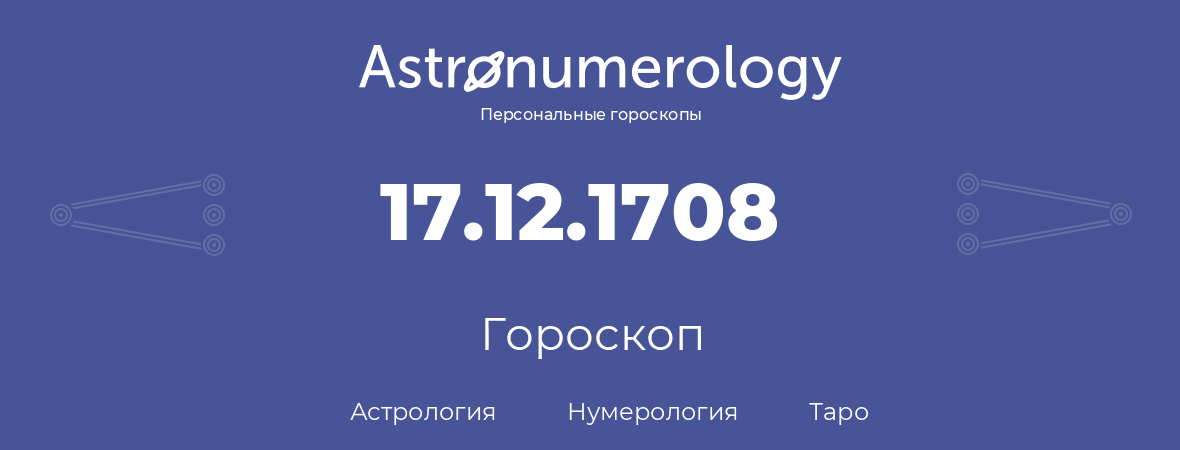 гороскоп астрологии, нумерологии и таро по дню рождения 17.12.1708 (17 декабря 1708, года)