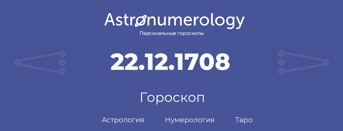 гороскоп астрологии, нумерологии и таро по дню рождения 22.12.1708 (22 декабря 1708, года)