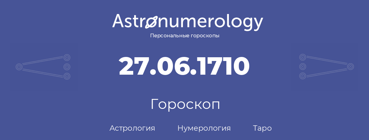 гороскоп астрологии, нумерологии и таро по дню рождения 27.06.1710 (27 июня 1710, года)