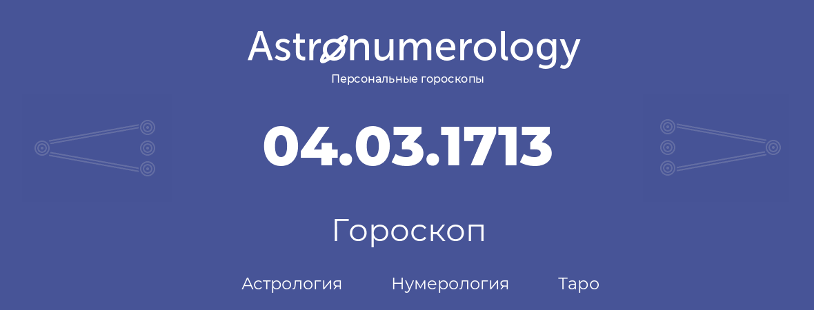 гороскоп астрологии, нумерологии и таро по дню рождения 04.03.1713 (4 марта 1713, года)