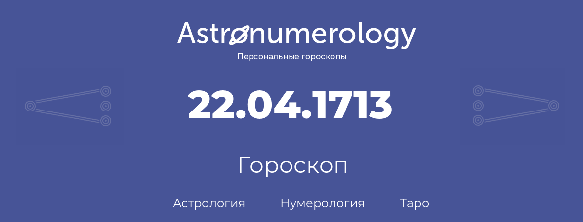 гороскоп астрологии, нумерологии и таро по дню рождения 22.04.1713 (22 апреля 1713, года)