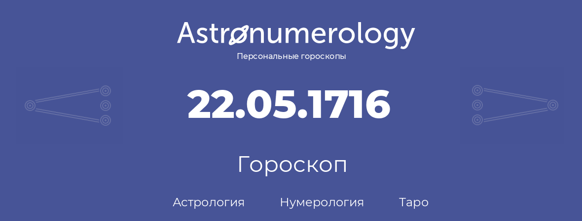 гороскоп астрологии, нумерологии и таро по дню рождения 22.05.1716 (22 мая 1716, года)