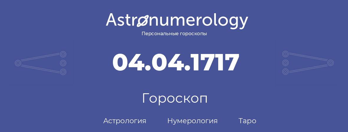 гороскоп астрологии, нумерологии и таро по дню рождения 04.04.1717 (04 апреля 1717, года)