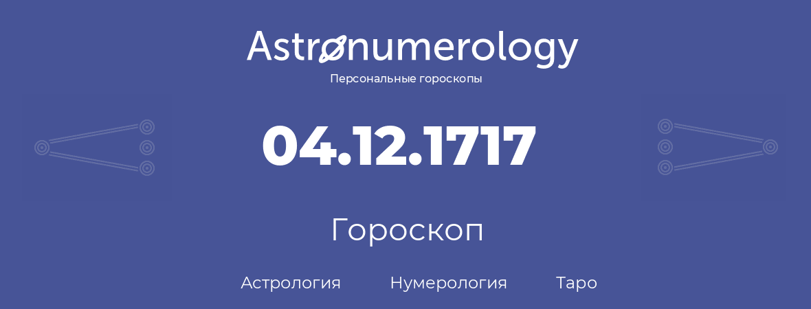гороскоп астрологии, нумерологии и таро по дню рождения 04.12.1717 (04 декабря 1717, года)