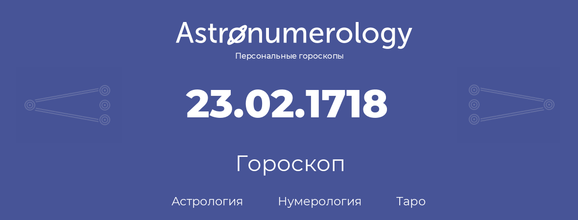 гороскоп астрологии, нумерологии и таро по дню рождения 23.02.1718 (23 февраля 1718, года)