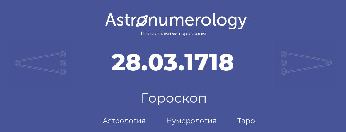 гороскоп астрологии, нумерологии и таро по дню рождения 28.03.1718 (28 марта 1718, года)