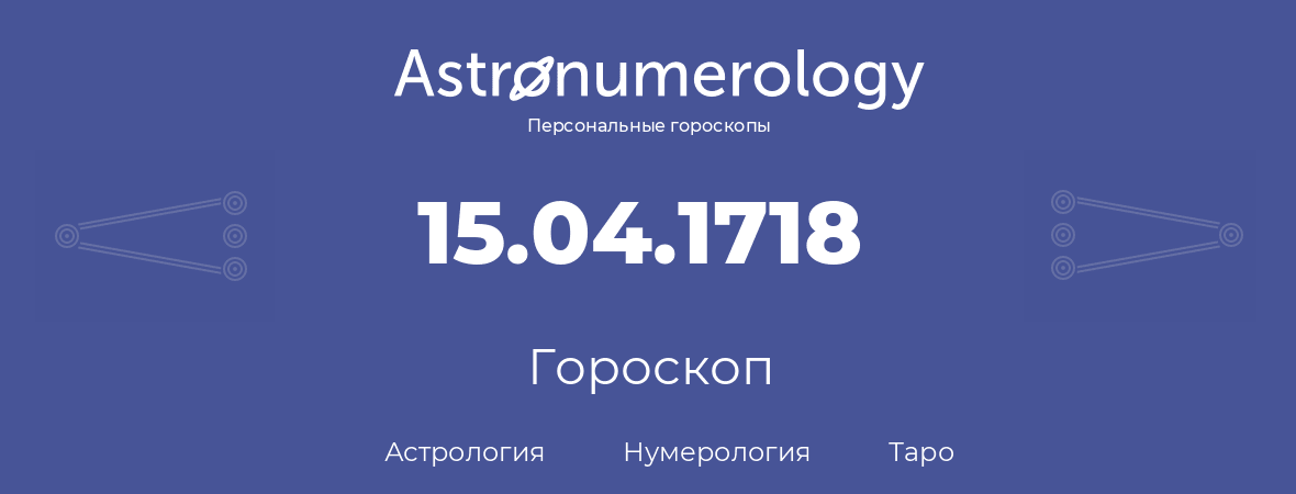 гороскоп астрологии, нумерологии и таро по дню рождения 15.04.1718 (15 апреля 1718, года)