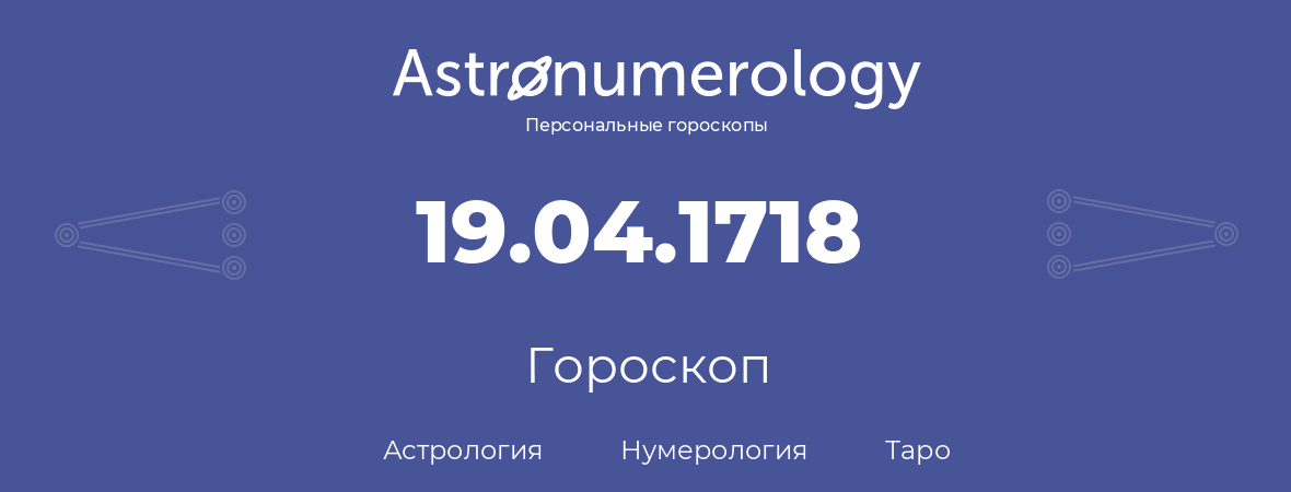 гороскоп астрологии, нумерологии и таро по дню рождения 19.04.1718 (19 апреля 1718, года)