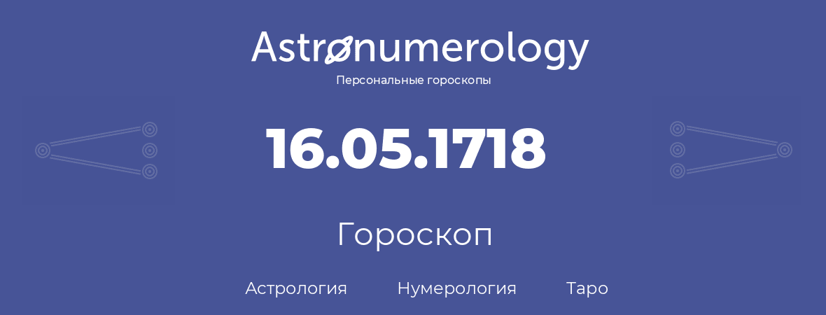 гороскоп астрологии, нумерологии и таро по дню рождения 16.05.1718 (16 мая 1718, года)