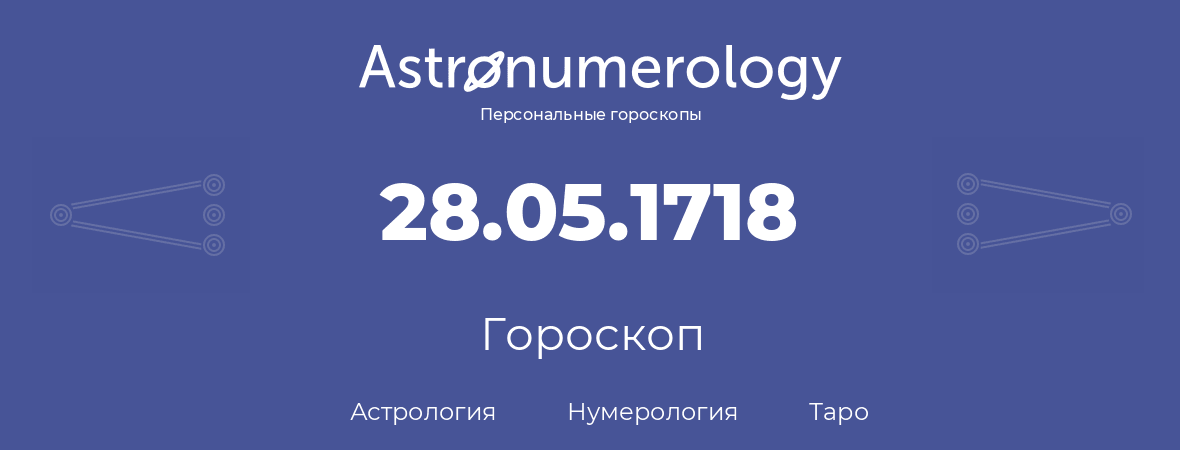 гороскоп астрологии, нумерологии и таро по дню рождения 28.05.1718 (28 мая 1718, года)