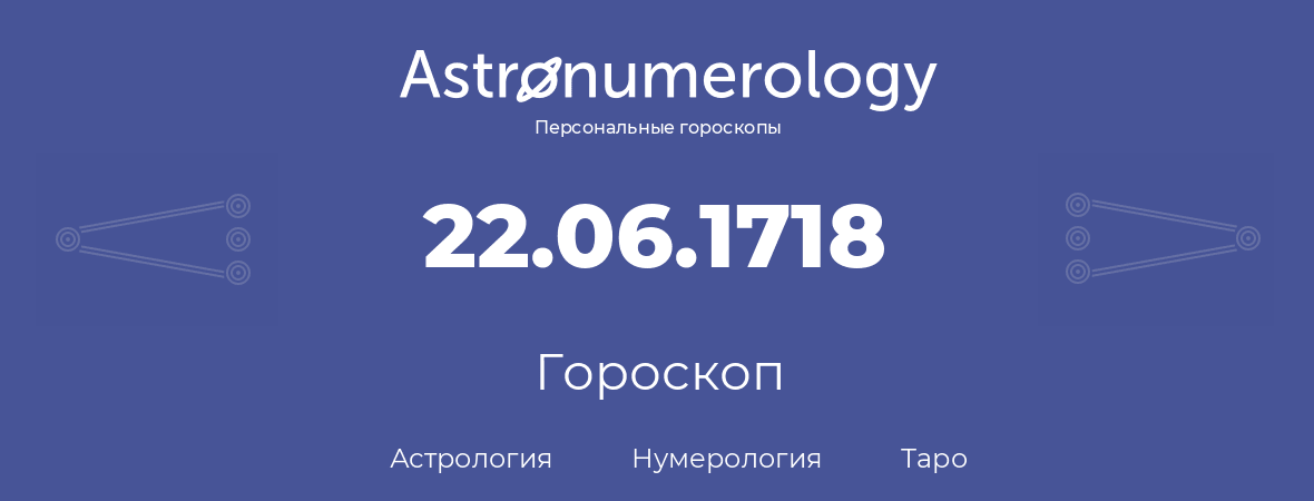 гороскоп астрологии, нумерологии и таро по дню рождения 22.06.1718 (22 июня 1718, года)