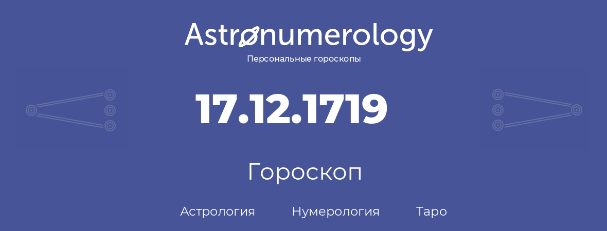 гороскоп астрологии, нумерологии и таро по дню рождения 17.12.1719 (17 декабря 1719, года)