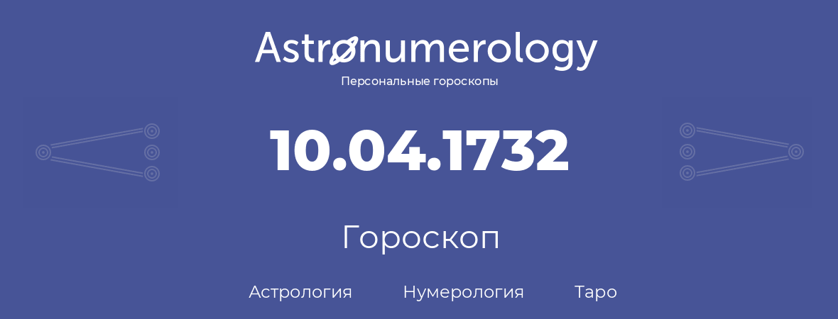 гороскоп астрологии, нумерологии и таро по дню рождения 10.04.1732 (10 апреля 1732, года)