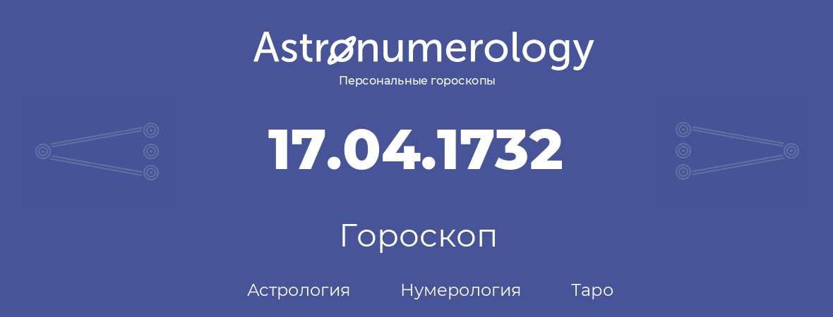 гороскоп астрологии, нумерологии и таро по дню рождения 17.04.1732 (17 апреля 1732, года)