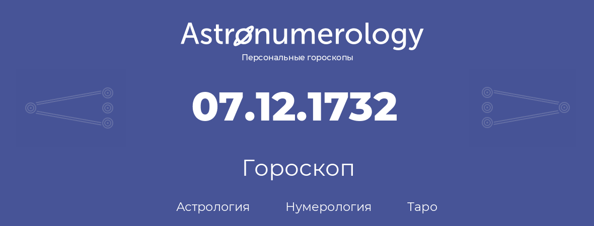 гороскоп астрологии, нумерологии и таро по дню рождения 07.12.1732 (07 декабря 1732, года)