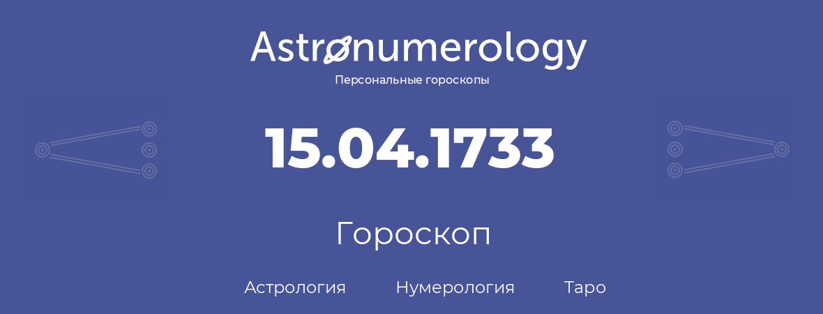 гороскоп астрологии, нумерологии и таро по дню рождения 15.04.1733 (15 апреля 1733, года)