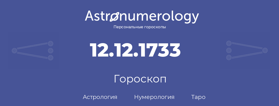 гороскоп астрологии, нумерологии и таро по дню рождения 12.12.1733 (12 декабря 1733, года)