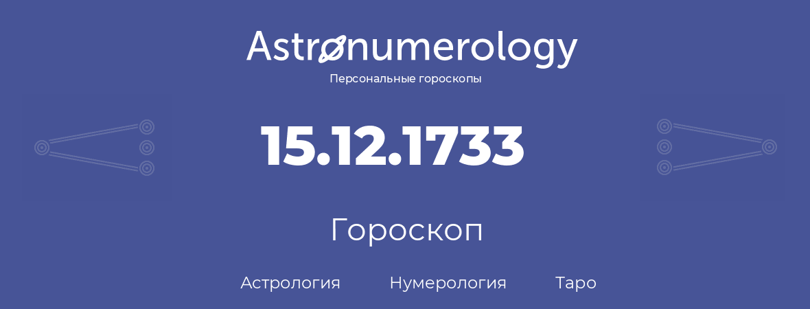 гороскоп астрологии, нумерологии и таро по дню рождения 15.12.1733 (15 декабря 1733, года)