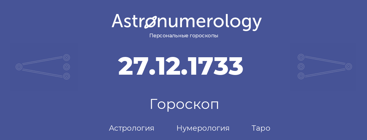 гороскоп астрологии, нумерологии и таро по дню рождения 27.12.1733 (27 декабря 1733, года)