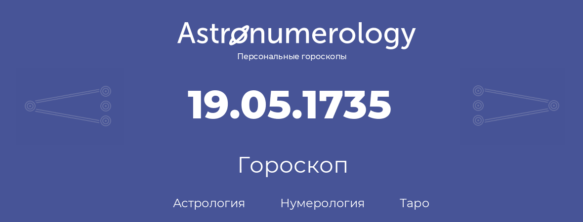 гороскоп астрологии, нумерологии и таро по дню рождения 19.05.1735 (19 мая 1735, года)