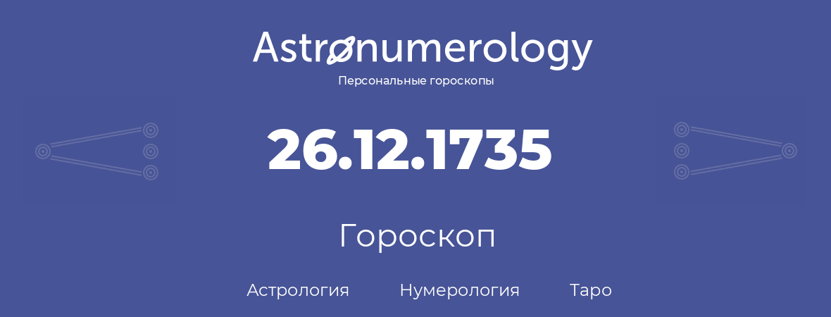гороскоп астрологии, нумерологии и таро по дню рождения 26.12.1735 (26 декабря 1735, года)