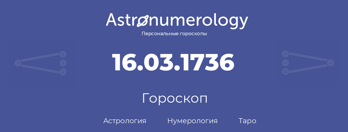 гороскоп астрологии, нумерологии и таро по дню рождения 16.03.1736 (16 марта 1736, года)