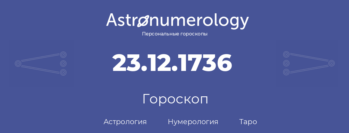 гороскоп астрологии, нумерологии и таро по дню рождения 23.12.1736 (23 декабря 1736, года)